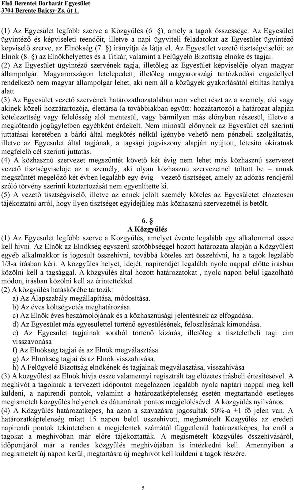 Az Egyesület vezető tisztségviselői: az Elnök (8. ) az Elnökhelyettes és a Titkár, valamint a Felügyelő Bizottság elnöke és tagjai.