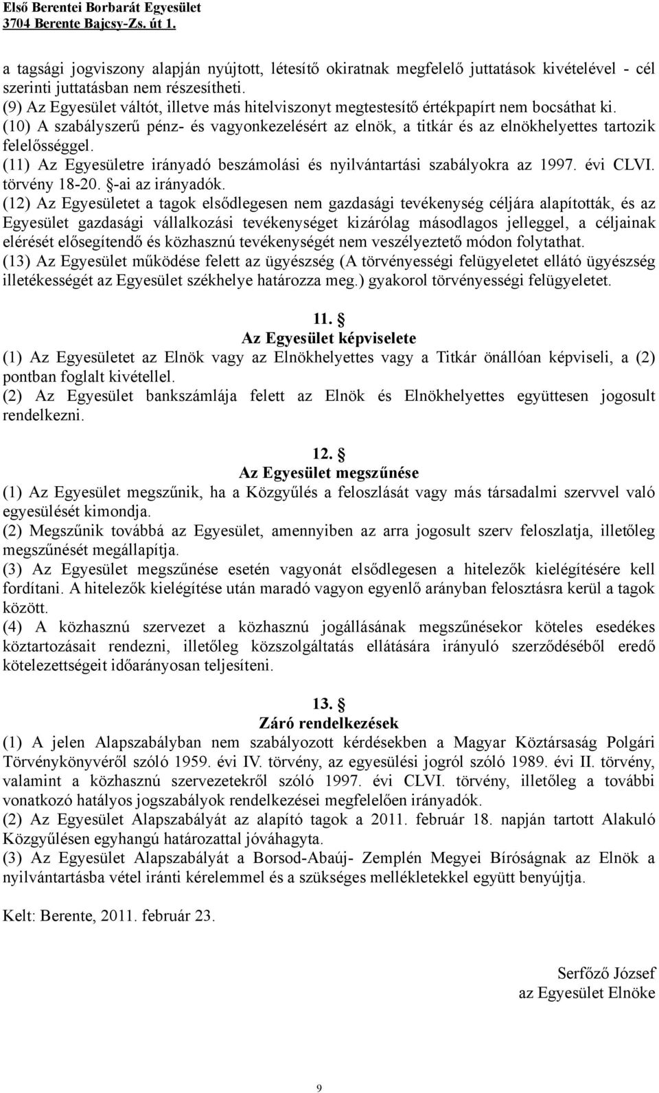 (10) A szabályszerű pénz- és vagyonkezelésért az elnök, a titkár és az elnökhelyettes tartozik felelősséggel. (11) Az Egyesületre irányadó beszámolási és nyilvántartási szabályokra az 1997. évi CLVI.