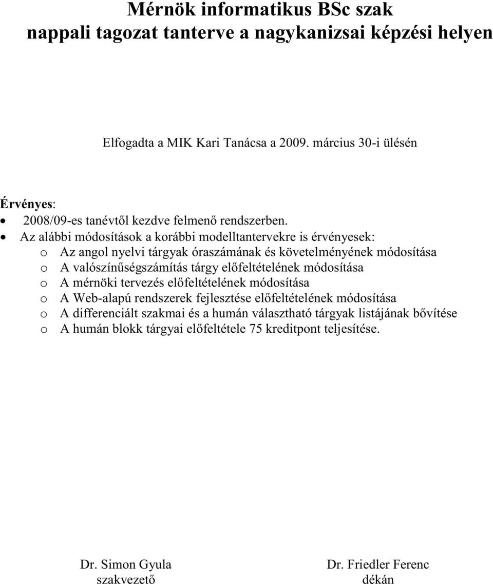 Az alábbi módosítások a korábbi modelltantervekre is érvényesek: o Az angol nyelvi tárgyak óraszámának és követelményének módosítása o A valószínűségszámítás tárgy