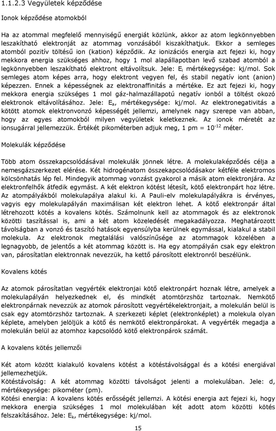 Az ionizációs energia azt fejezi ki, hogy mekkora energia szükséges ahhoz, hogy 1 mol alapállapotban levő szabad atomból a legkönnyebben leszakítható elektront eltávolítsuk.