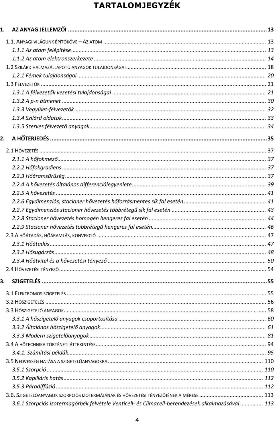 .. 32 1.3.4 Szilárd oldatok... 33 1.3.5 Szerves félvezető anyagok... 34 2. A HŐTERJEDÉS... 35 2.1 HŐVEZETÉS... 37 2.1.1 A hőfokmező... 37 2.2.2 Hőfokgradiens... 37 2.2.3 Hőáramsűrűség... 37 2.2.4 A hővezetés általános differenciálegyenlete.