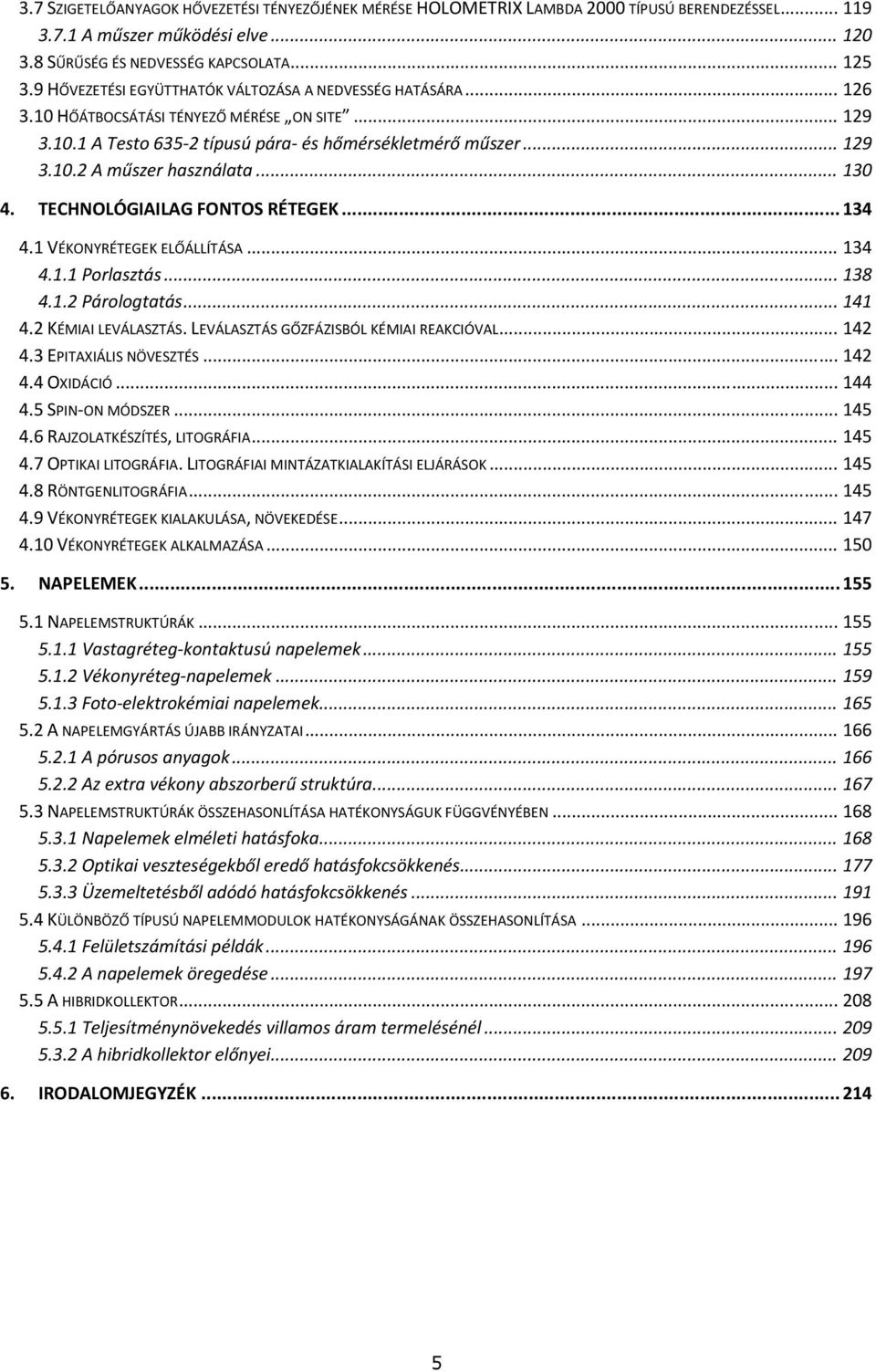 .. 130 4. TECHNOLÓGIAILAG FONTOS RÉTEGEK... 134 4.1 VÉKONYRÉTEGEK ELŐÁLLÍTÁSA... 134 4.1.1 Porlasztás... 138 4.1.2 Párologtatás... 141 4.2 KÉMIAI LEVÁLASZTÁS.
