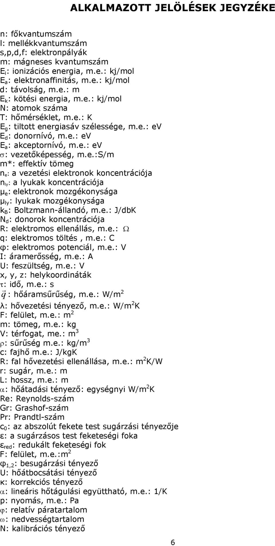 e.:s/m m*: effektív tömeg n e : a vezetési elektronok koncentrációja n ly : a lyukak koncentrációja μ e : elektronok mozgékonysága μ ly : lyukak mozgékonysága k B : Boltzmann-állandó, m.e.: J/dbK N d : donorok koncentrációja R: elektromos ellenállás, m.