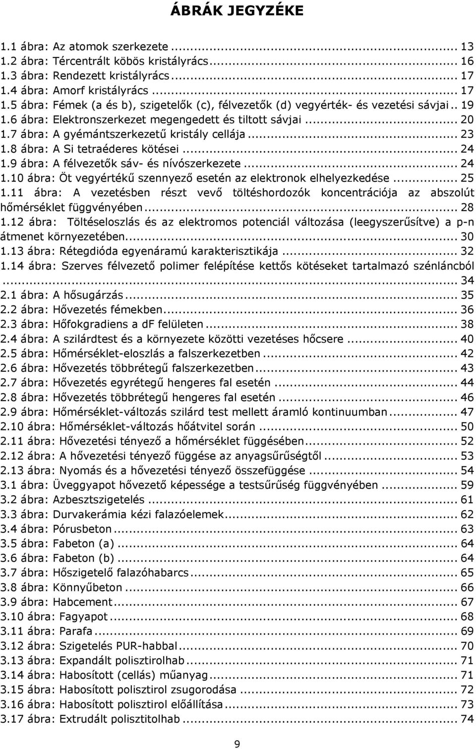 7 ábra: A gyémántszerkezetű kristály cellája... 23 1.8 ábra: A Si tetraéderes kötései... 24 1.9 ábra: A félvezetők sáv- és nívószerkezete... 24 1.10 ábra: Öt vegyértékű szennyező esetén az elektronok elhelyezkedése.