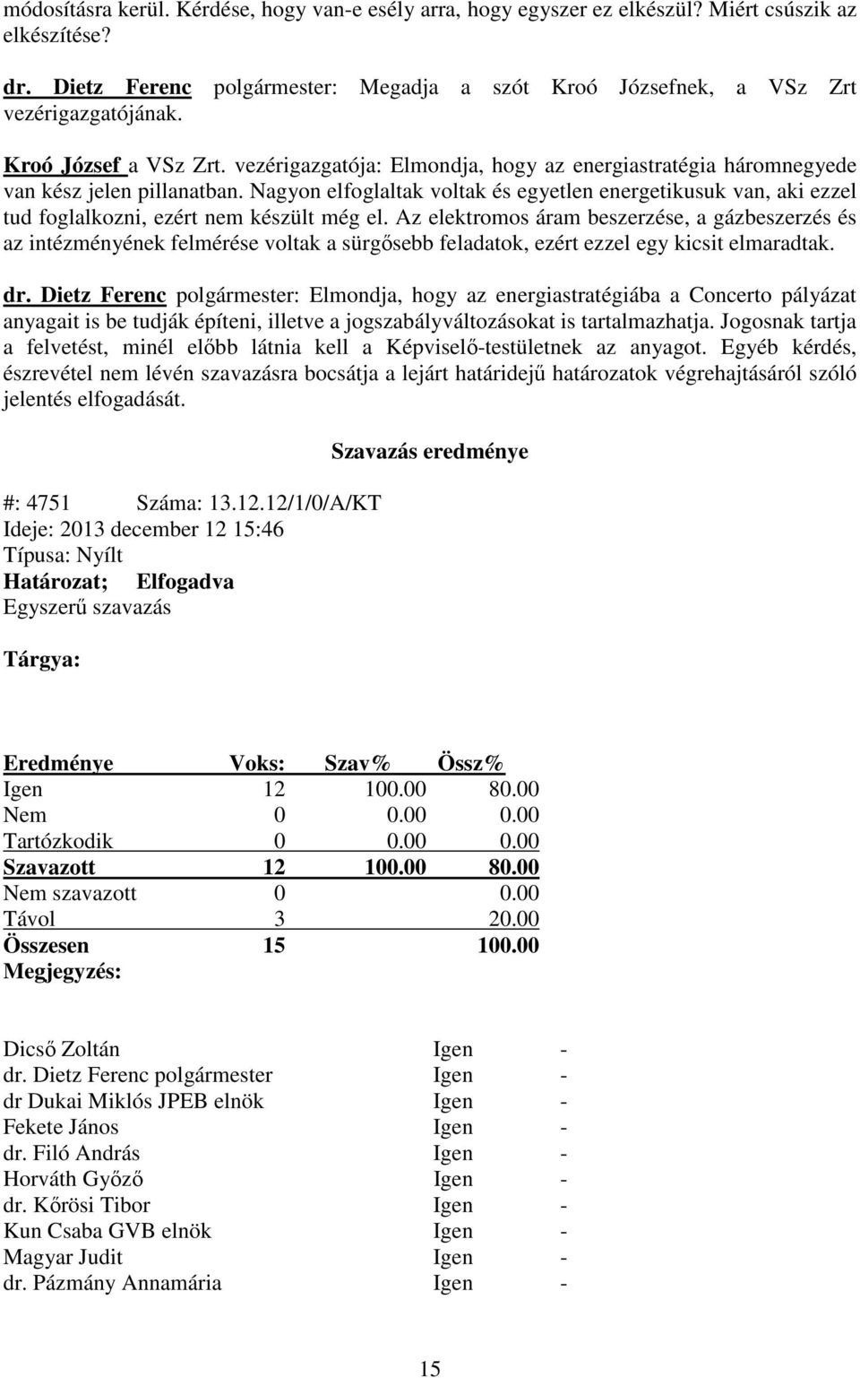 Nagyon elfoglaltak voltak és egyetlen energetikusuk van, aki ezzel tud foglalkozni, ezért nem készült még el.