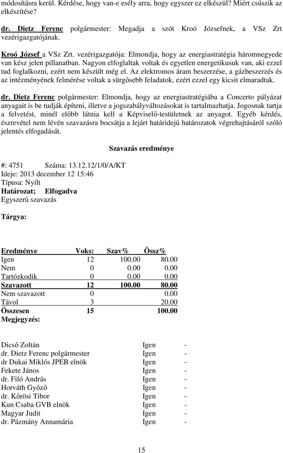 Nagyon elfoglaltak voltak és egyetlen energetikusuk van, aki ezzel tud foglalkozni, ezért nem készült még el.