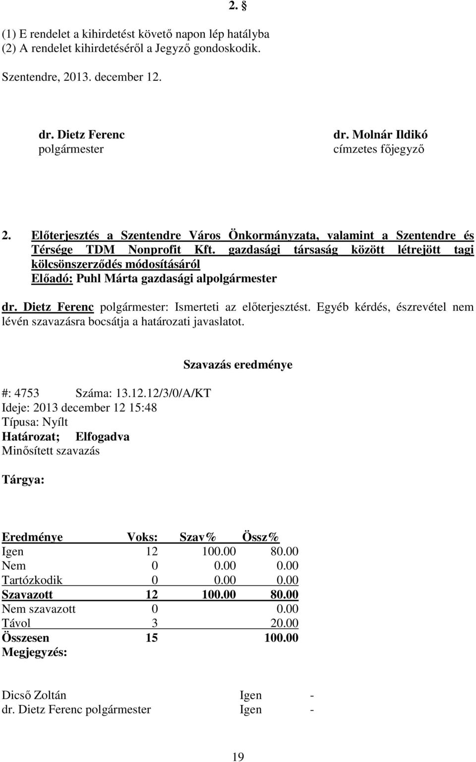 gazdasági társaság között létrejött tagi kölcsönszerződés módosításáról Előadó: Puhl Márta gazdasági alpolgármester dr. Dietz Ferenc polgármester: Ismerteti az előterjesztést.