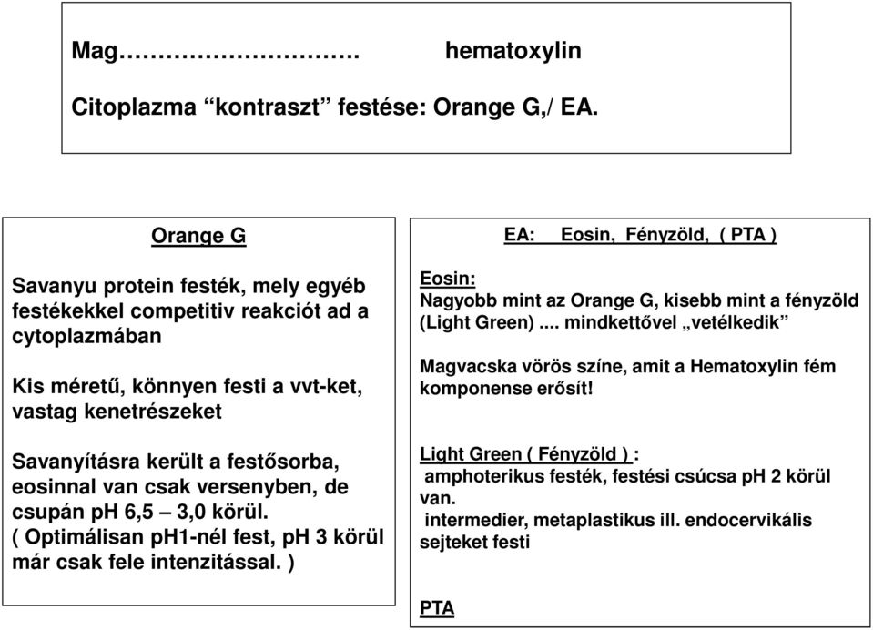 festősorba, eosinnal van csak versenyben, de csupán ph 6,5 3,0 körül. ( Optimálisan ph1-nél fest, ph 3 körül már csak fele intenzitással.