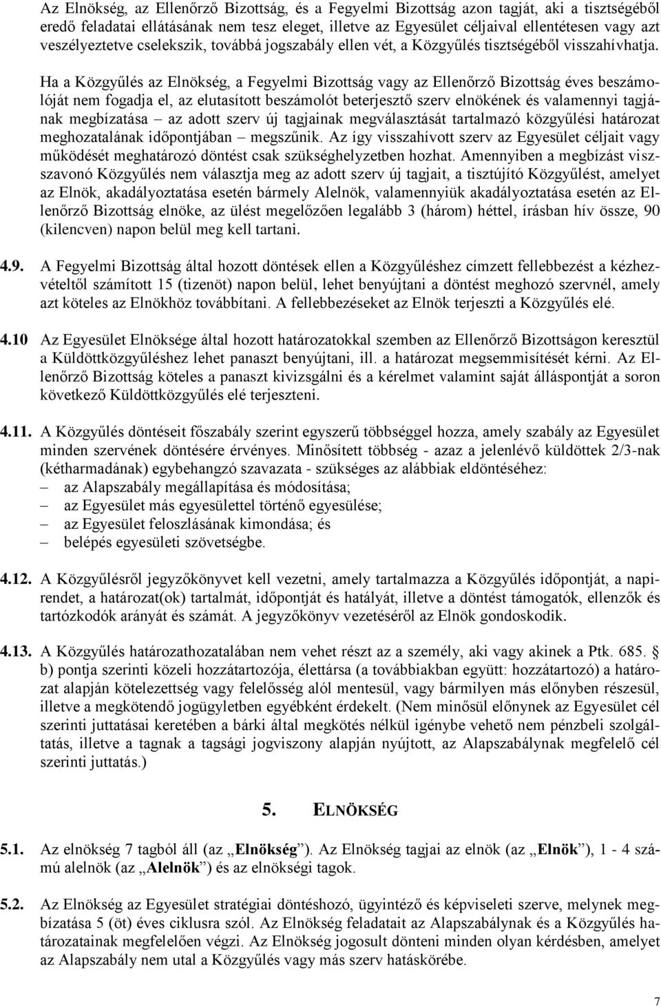 Ha a Közgyűlés az Elnökség, a Fegyelmi Bizottság vagy az Ellenőrző Bizottság éves beszámolóját nem fogadja el, az elutasított beszámolót beterjesztő szerv elnökének és valamennyi tagjának megbízatása