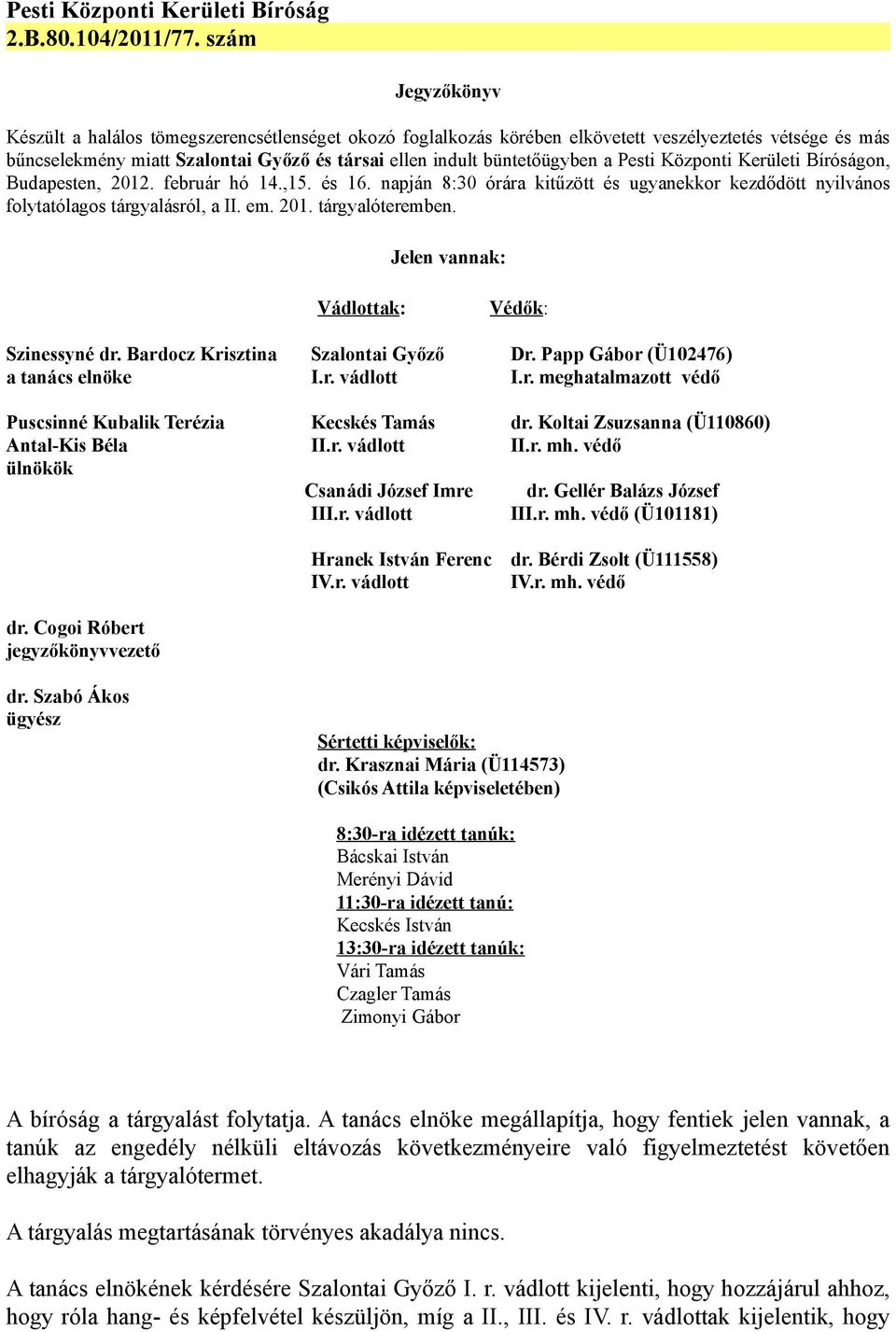 Jelen vannak: Vádlottak: Védők: Szinessyné dr. Bardocz Krisztina Szalontai Győző Dr. Papp Gábor (Ü102476) a tanács elnöke I.r. vádlott I.r. meghatalmazott védő Puscsinné Kubalik Terézia Kecskés Tamás dr.