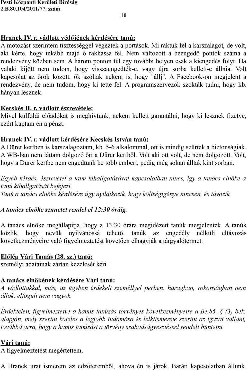 Ha valaki kijött nem tudom, hogy visszaengedték-e, vagy újra sorba kellett-e állnia. Volt kapcsolat az őrök között, ők szóltak nekem is, hogy "állj".