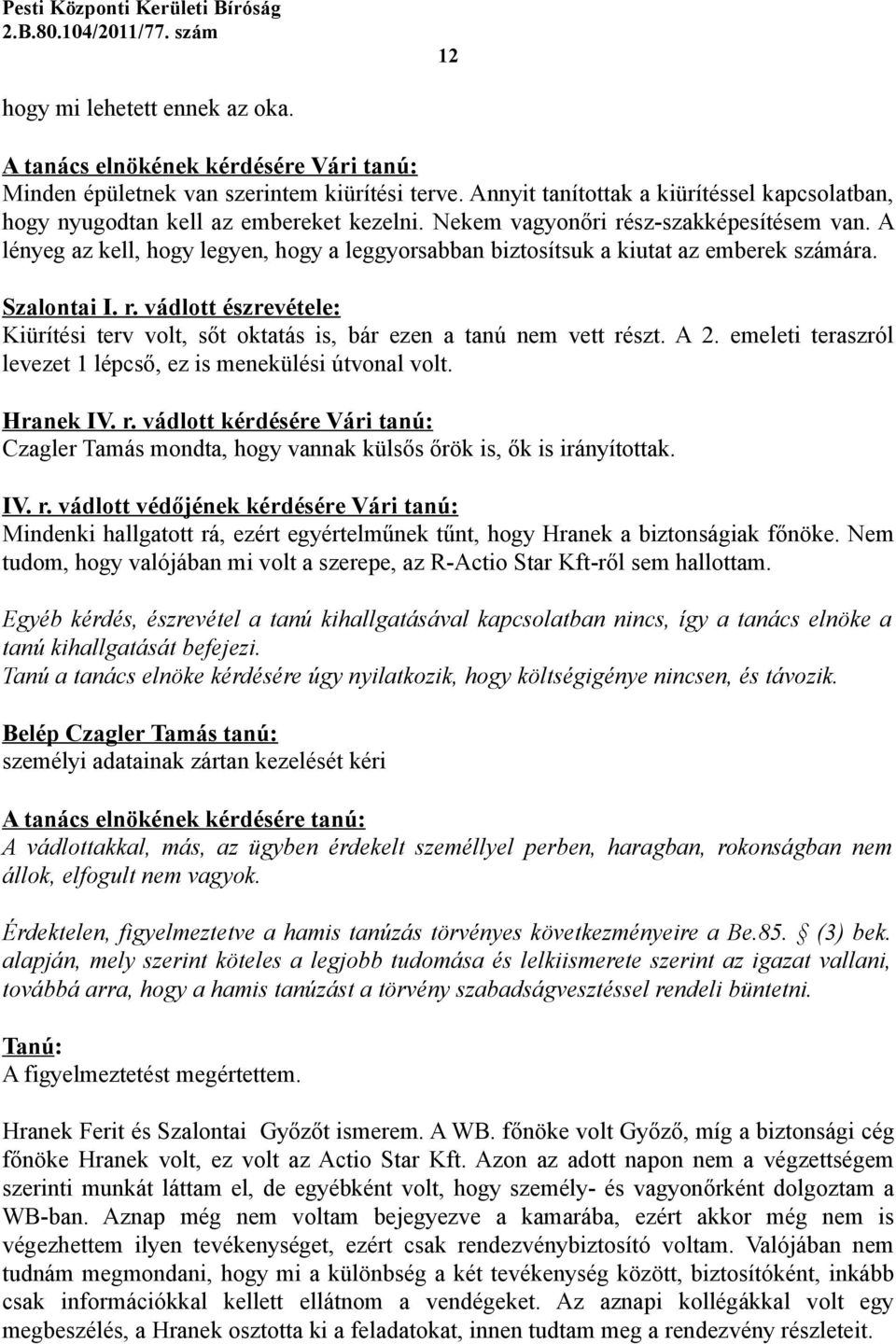 A lényeg az kell, hogy legyen, hogy a leggyorsabban biztosítsuk a kiutat az emberek számára. Szalontai I. r. vádlott észrevétele: Kiürítési terv volt, sőt oktatás is, bár ezen a tanú nem vett részt.