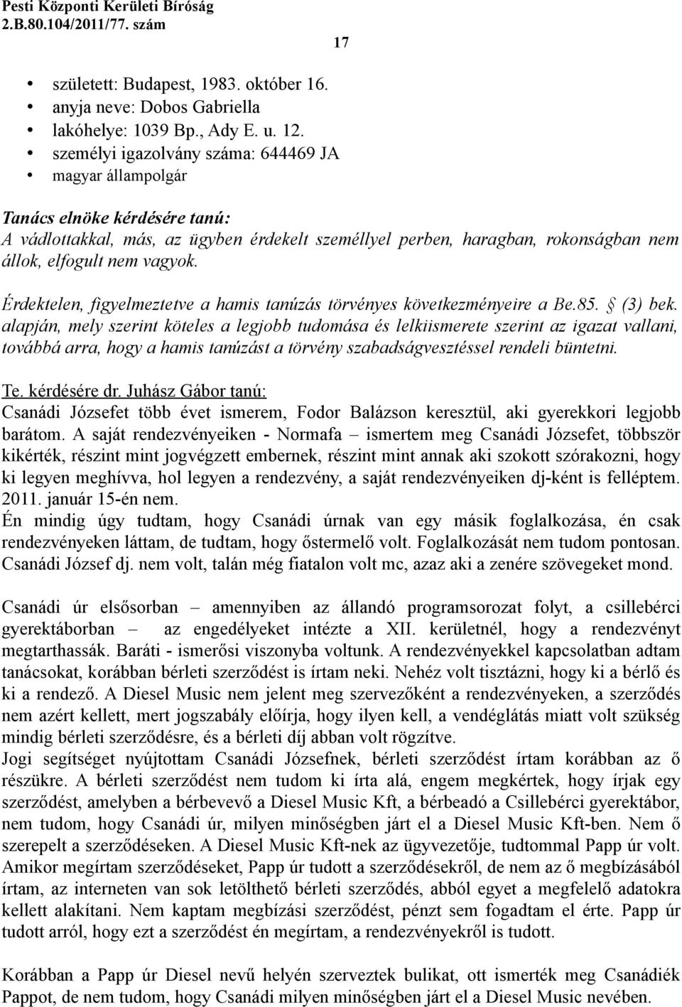Érdektelen, figyelmeztetve a hamis tanúzás törvényes következményeire a Be.85. (3) bek.