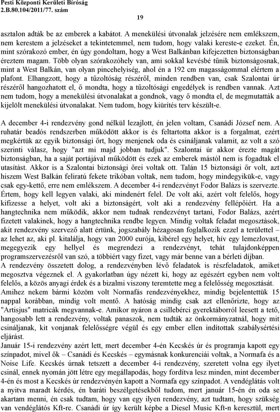 Több olyan szórakozóhely van, ami sokkal kevésbé tűnik biztonságosnak, mint a West Balkán, van olyan pincehelyiség, ahol én a 192 cm magasságommal elértem a plafont.
