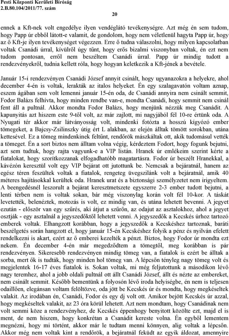 Erre ő tudna válaszolni, hogy milyen kapcsolatban voltak Csanádi úrral, kívülről úgy tűnt, hogy erős bizalmi viszonyban voltak, én ezt nem tudom pontosan, erről nem beszéltem Csanádi úrral.