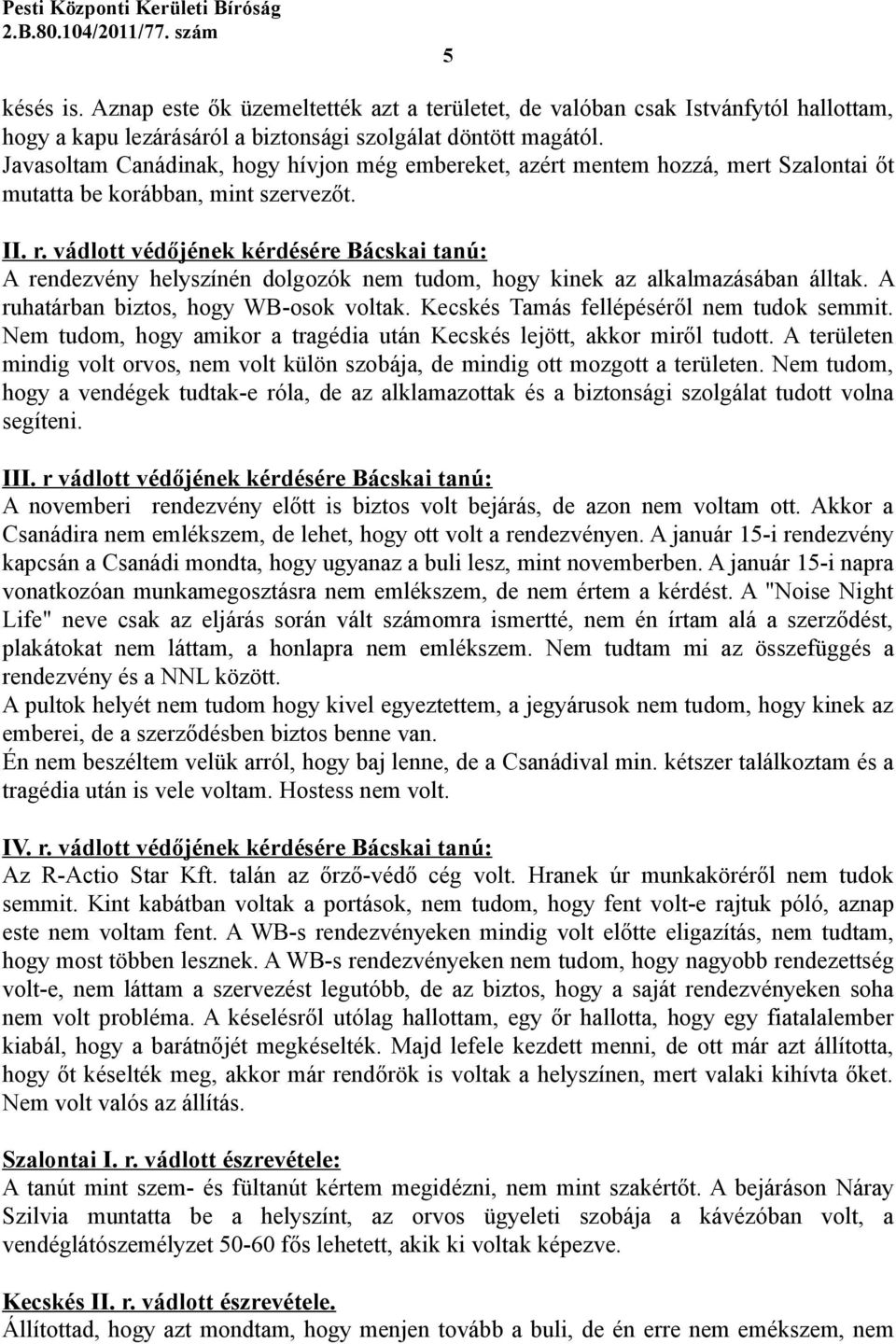 vádlott védőjének kérdésére Bácskai tanú: A rendezvény helyszínén dolgozók nem tudom, hogy kinek az alkalmazásában álltak. A ruhatárban biztos, hogy WB-osok voltak.