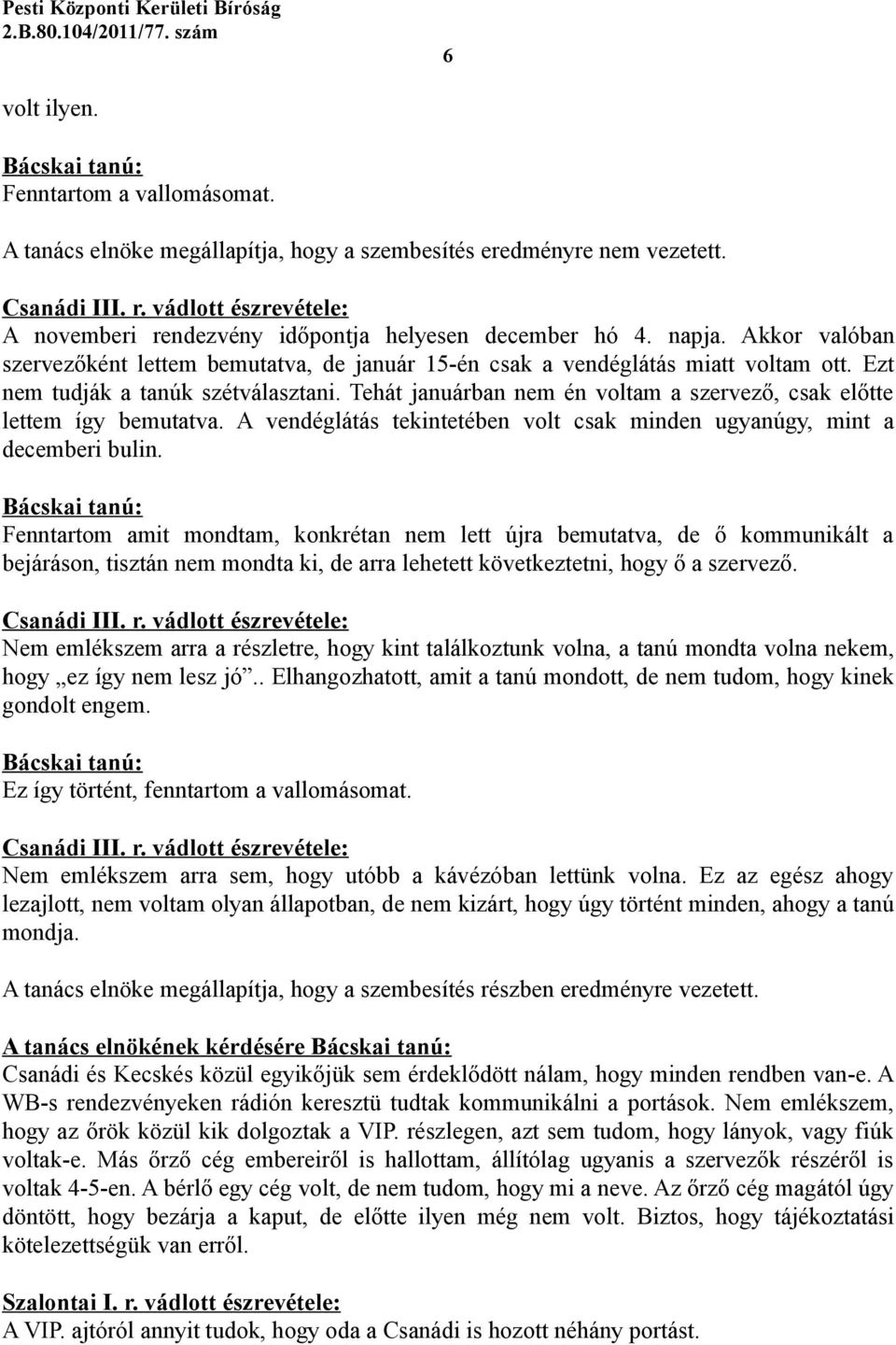 Ezt nem tudják a tanúk szétválasztani. Tehát januárban nem én voltam a szervező, csak előtte lettem így bemutatva. A vendéglátás tekintetében volt csak minden ugyanúgy, mint a decemberi bulin.