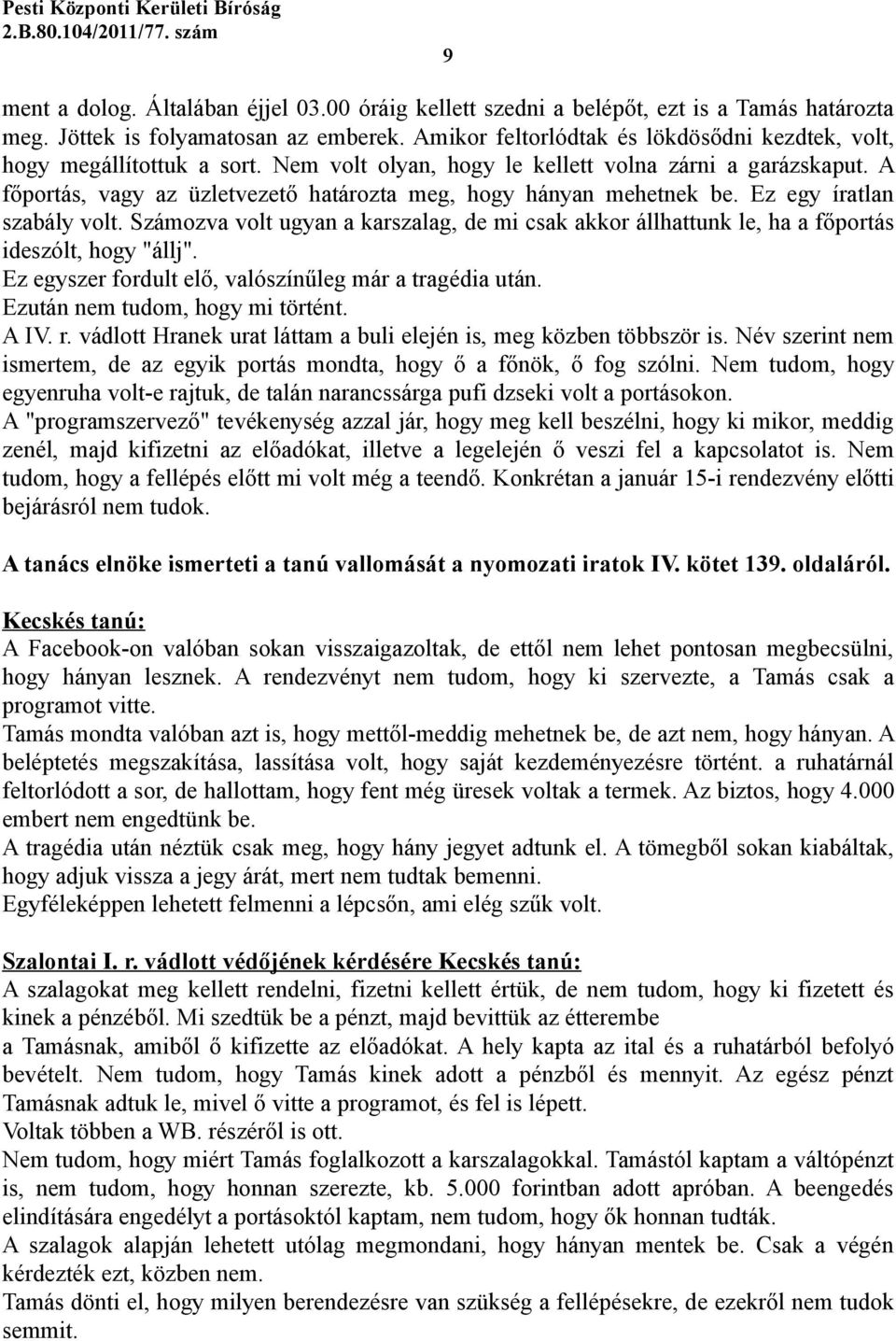 A főportás, vagy az üzletvezető határozta meg, hogy hányan mehetnek be. Ez egy íratlan szabály volt.