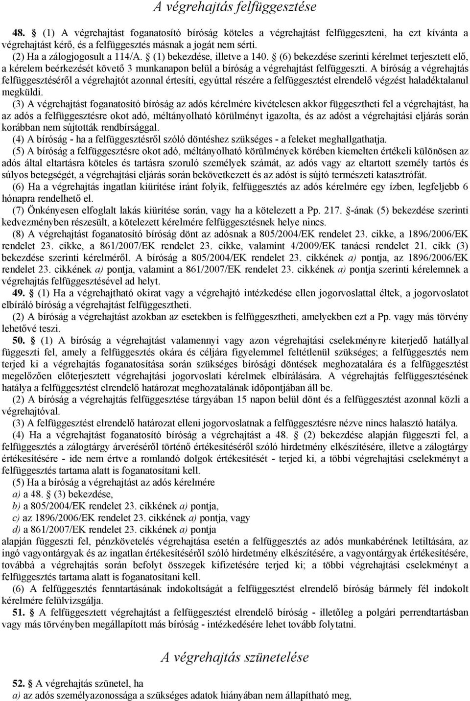 A bíróság a végrehajtás felfüggesztéséről a végrehajtót azonnal értesíti, egyúttal részére a felfüggesztést elrendelő végzést haladéktalanul megküldi.