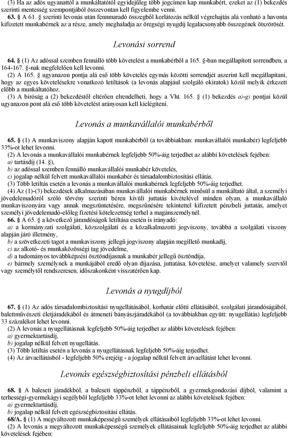 ötszörösét. Levonási sorrend 64. (1) Az adóssal szemben fennálló több követelést a munkabérből a 165. -ban megállapított sorrendben, a 164-167. -nak megfelelően kell levonni. (2) A 165.