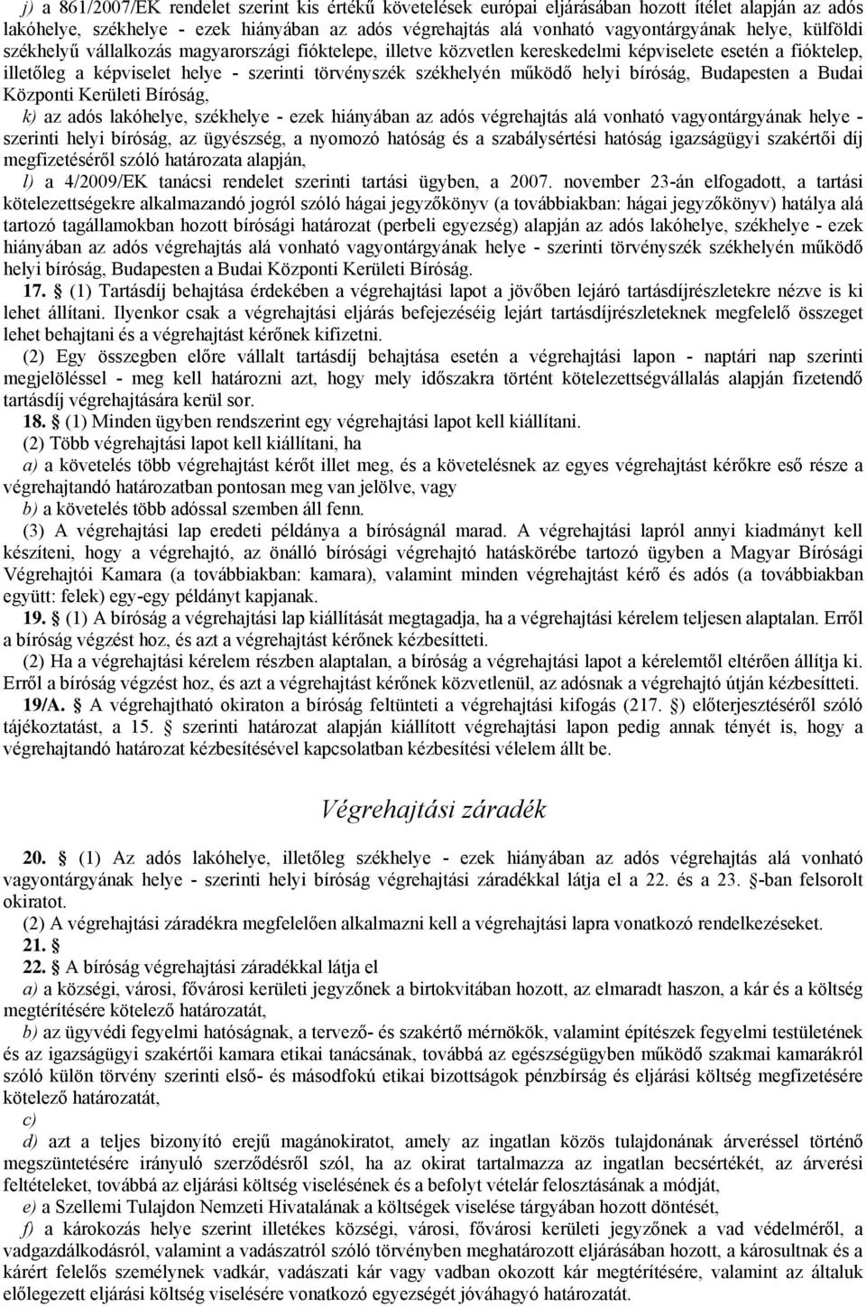 bíróság, Budapesten a Budai Központi Kerületi Bíróság, k) az adós lakóhelye, székhelye - ezek hiányában az adós végrehajtás alá vonható vagyontárgyának helye - szerinti helyi bíróság, az ügyészség, a