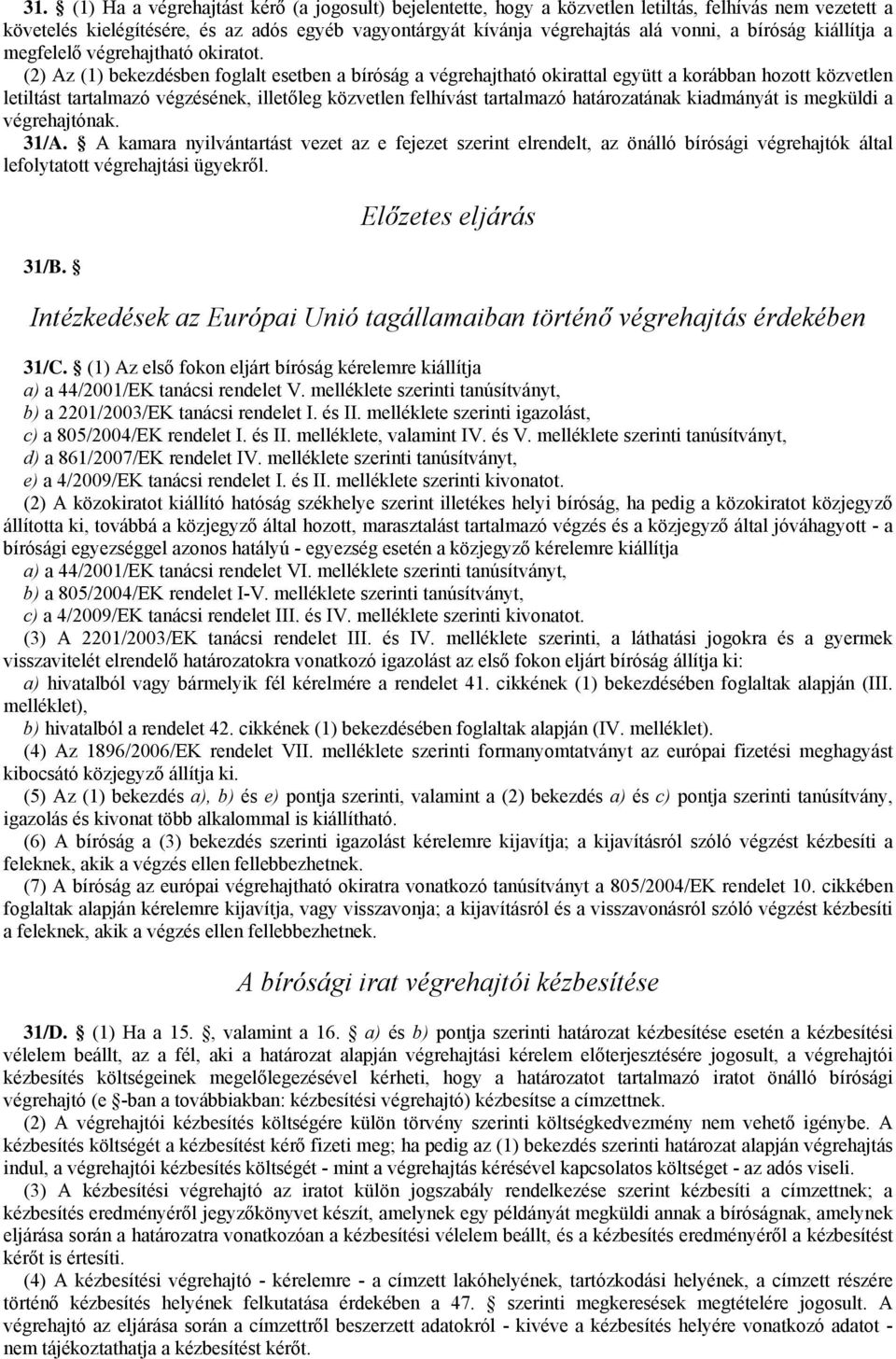 (2) Az (1) bekezdésben foglalt esetben a bíróság a végrehajtható okirattal együtt a korábban hozott közvetlen letiltást tartalmazó végzésének, illetőleg közvetlen felhívást tartalmazó határozatának