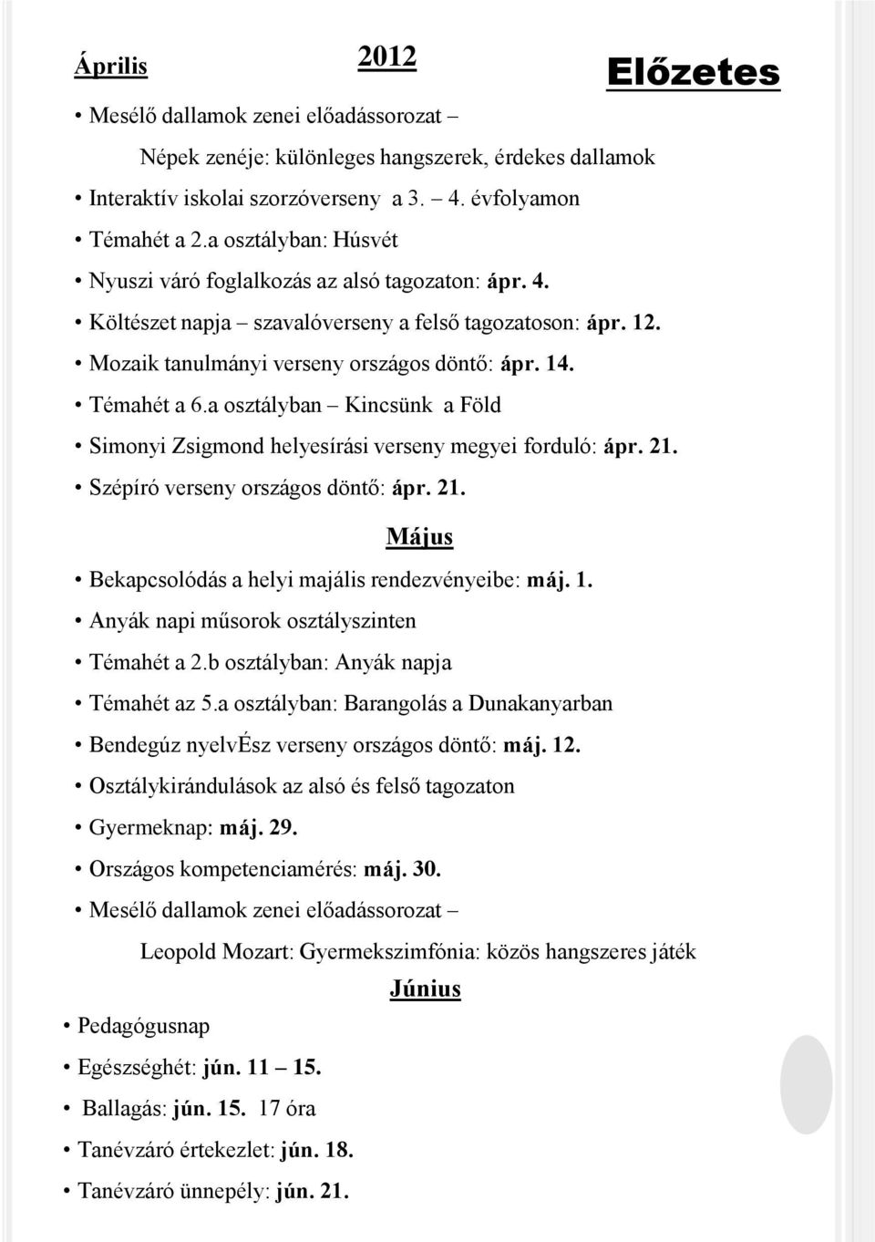 a osztályban Kincsünk a Föld Simonyi Zsigmond helyesírási verseny megyei forduló: ápr. 21. Szépíró verseny országos döntő: ápr. 21. Május Bekapcsolódás a helyi majális rendezvényeibe: máj. 1.