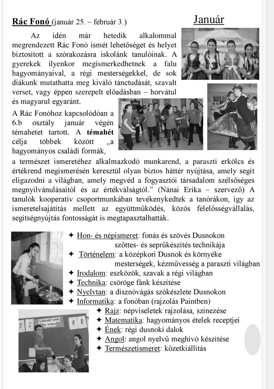 magyarul egyaránt. Január A Rác Fonóhoz kapcsolódóan a 6.b osztály január végén témahetet tartott.