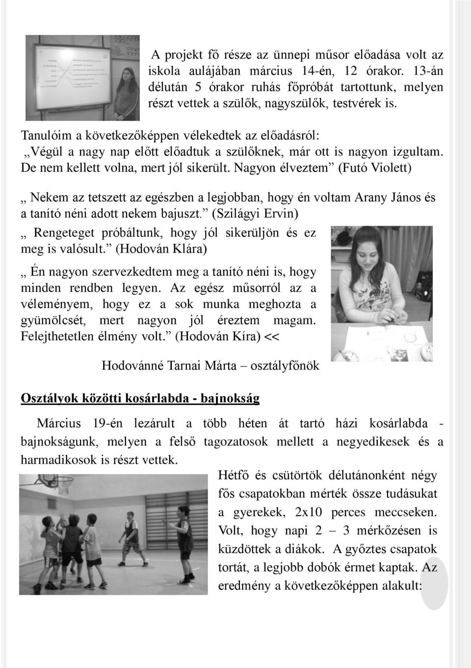 Nagyon élveztem (Futó Violett) Nekem az tetszett az egészben a legjobban, hogy én voltam Arany János és a tanító néni adott nekem bajuszt.