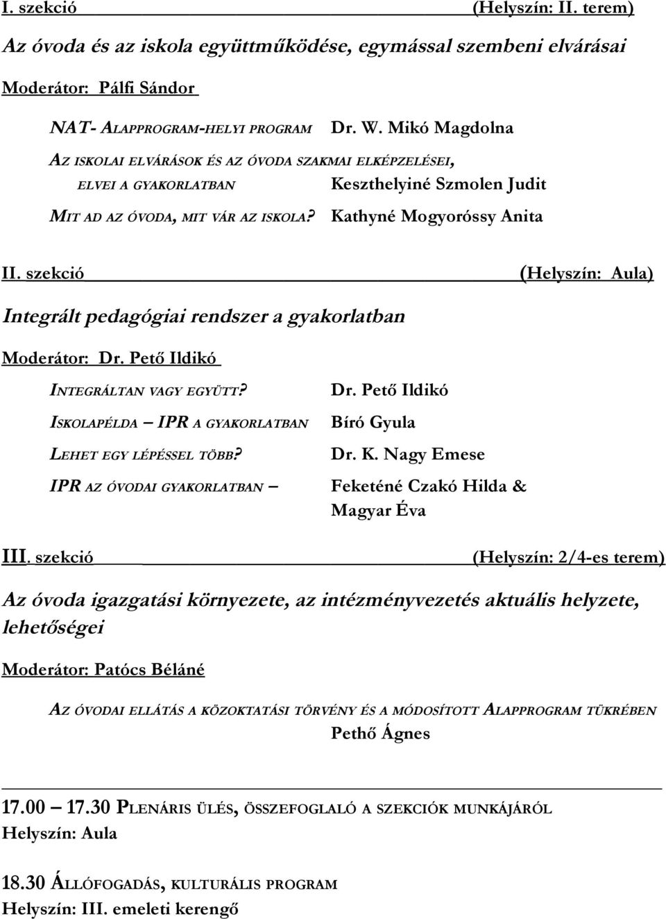 szekció (Helyszín: Aula) Integrált pedagógiai rendszer a gyakorlatban Moderátor: Dr. Pető Ildikó INTEGRÁLTAN VAGY EGYÜTT? ISKOLAPÉLDA IPR A GYAKORLATBAN LEHET EGY LÉPÉSSEL TÖBB?