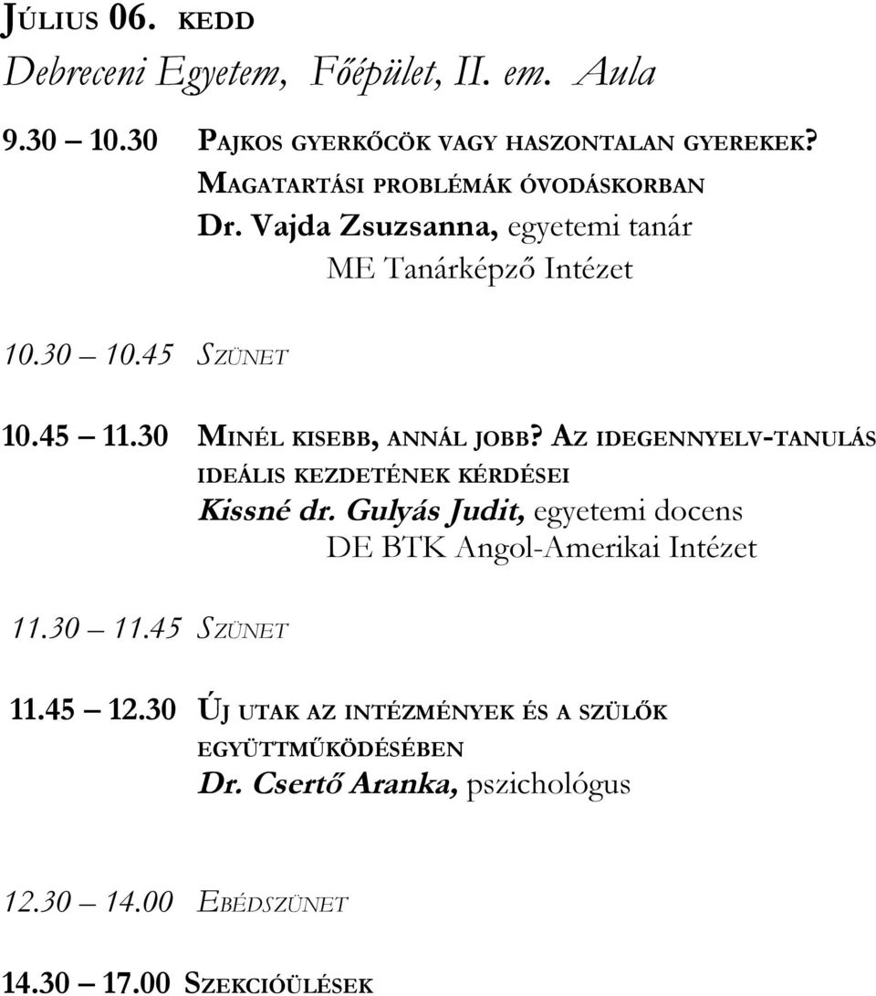 30 MINÉL KISEBB, ANNÁL JOBB? AZ IDEGENNYELV-TANULÁS IDEÁLIS KEZDETÉNEK KÉRDÉSEI Kissné dr.