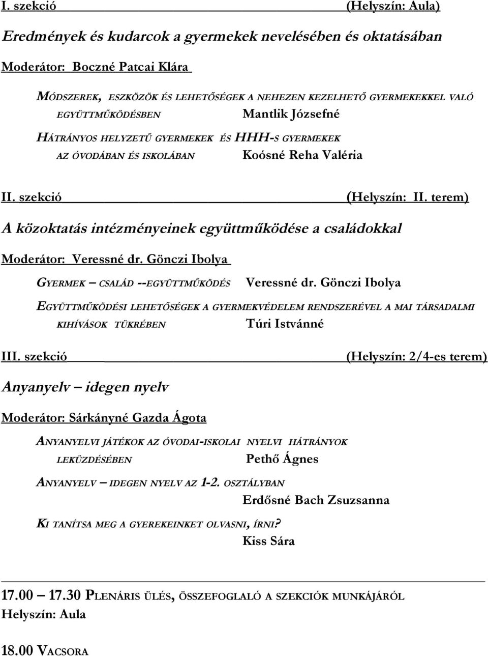 terem) A közoktatás intézményeinek együttműködése a családokkal Moderátor: Veressné dr. Gönczi Ibolya GYERMEK CSALÁD --EGYÜTTMŰKÖDÉS Veressné dr.