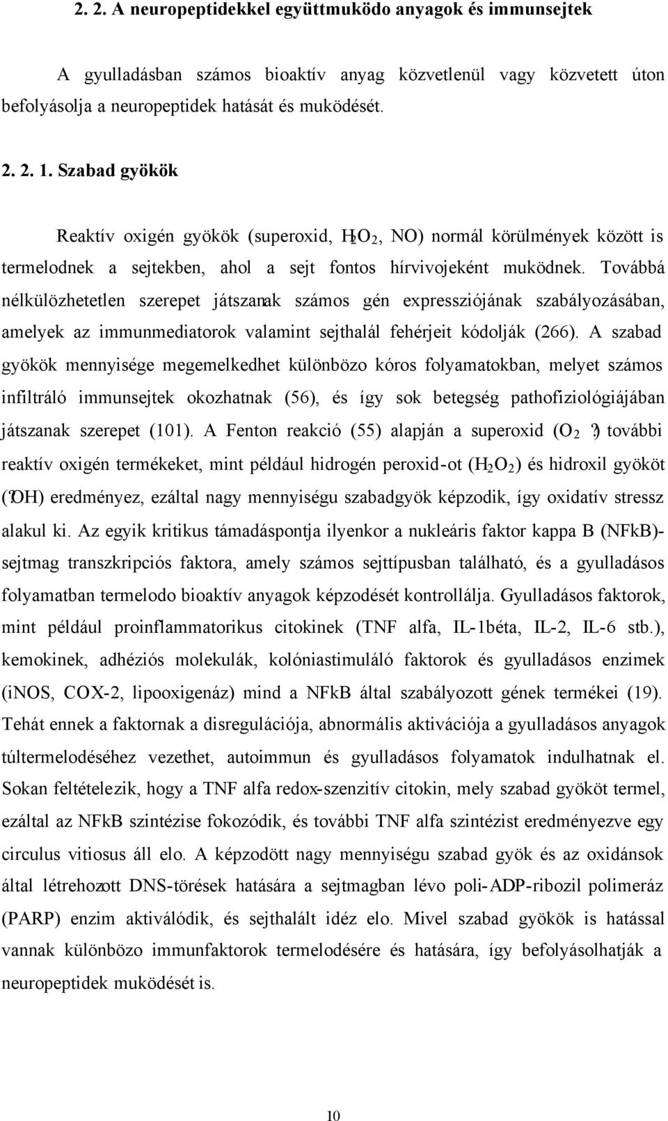 Továbbá nélkülözhetetlen szerepet játszanak számos gén expressziójának szabályozásában, amelyek az immunmediatorok valamint sejthalál fehérjeit kódolják (266).
