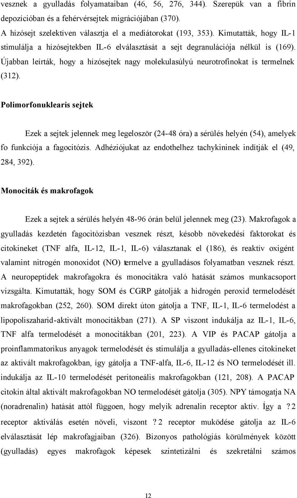 Polimorfonuklearis sejtek Ezek a sejtek jelennek meg legeloször (24-48 óra) a sérülés helyén (54), amelyek fo funkciója a fagocitózis.