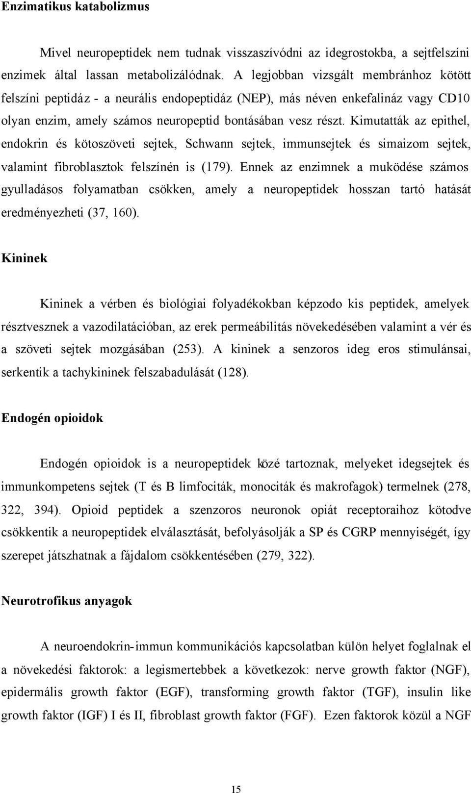 Kimutatták az epithel, endokrin és kötoszöveti sejtek, Schwann sejtek, immunsejtek és simaizom sejtek, valamint fibroblasztok felszínén is (179).