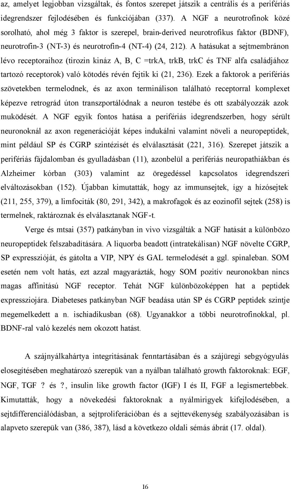 A hatásukat a sejtmembránon lévo receptoraihoz (tirozin kináz A, B, C =trka, trkb, trkc és TNF alfa családjához tartozó receptorok) való kötodés révén fejtik ki (21, 236).