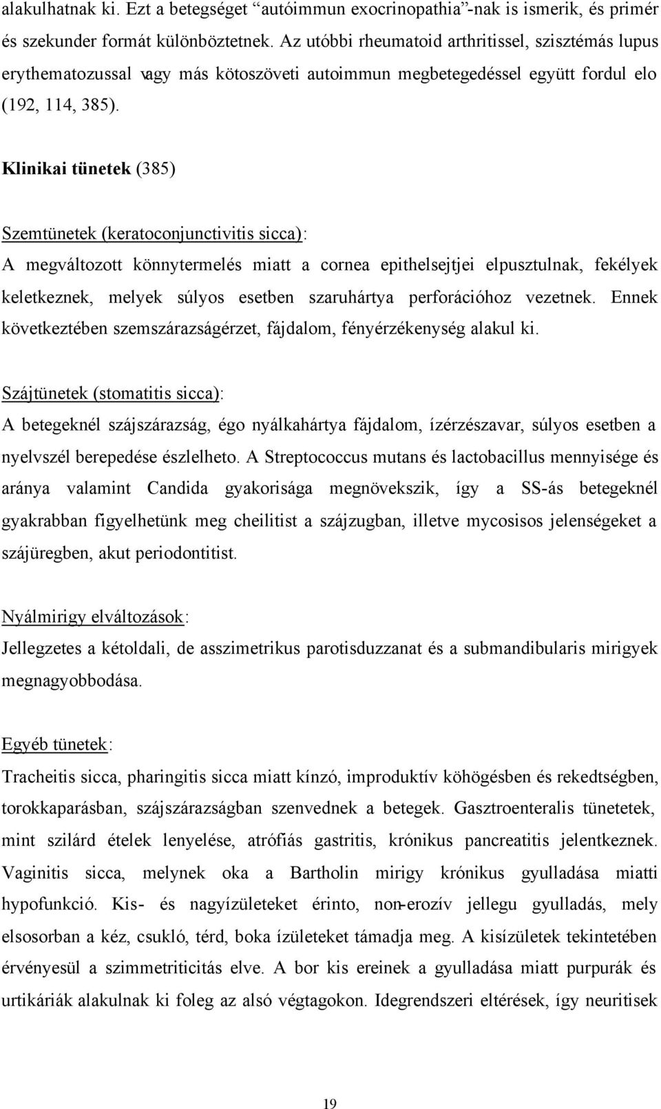 Klinikai tünetek (385) Szemtünetek (keratoconjunctivitis sicca): A megváltozott könnytermelés miatt a cornea epithelsejtjei elpusztulnak, fekélyek keletkeznek, melyek súlyos esetben szaruhártya