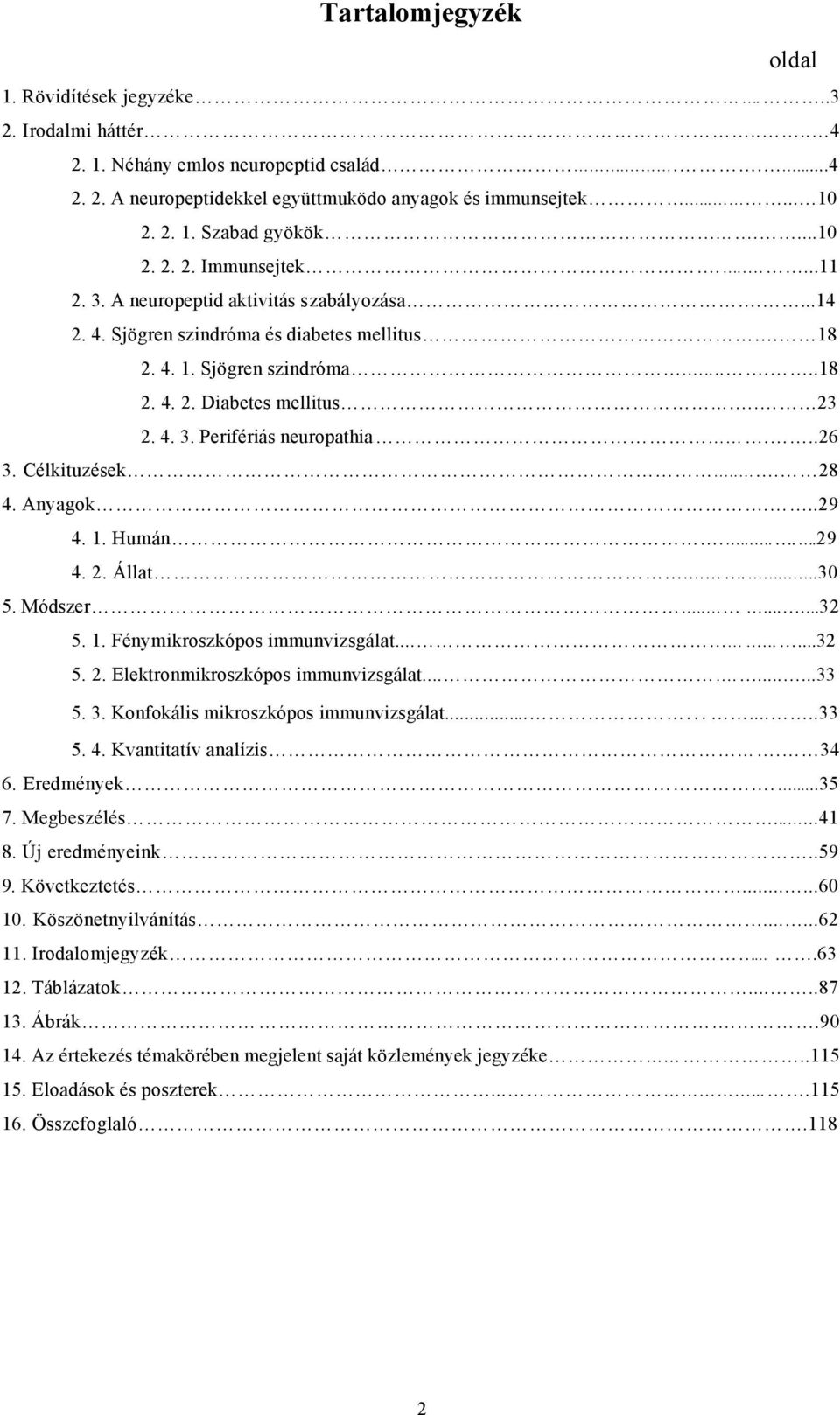 . 23 2. 4. 3. Perifériás neuropathia...26 3. Célkituzések... 28 4. Anyagok...29 4. 1. Humán.......29 4. 2. Állat....30 5. Módszer........32 5. 1. Fénymikroszkópos immunvizsgálat.........32 5. 2. Elektronmikroszkópos immunvizsgálat.