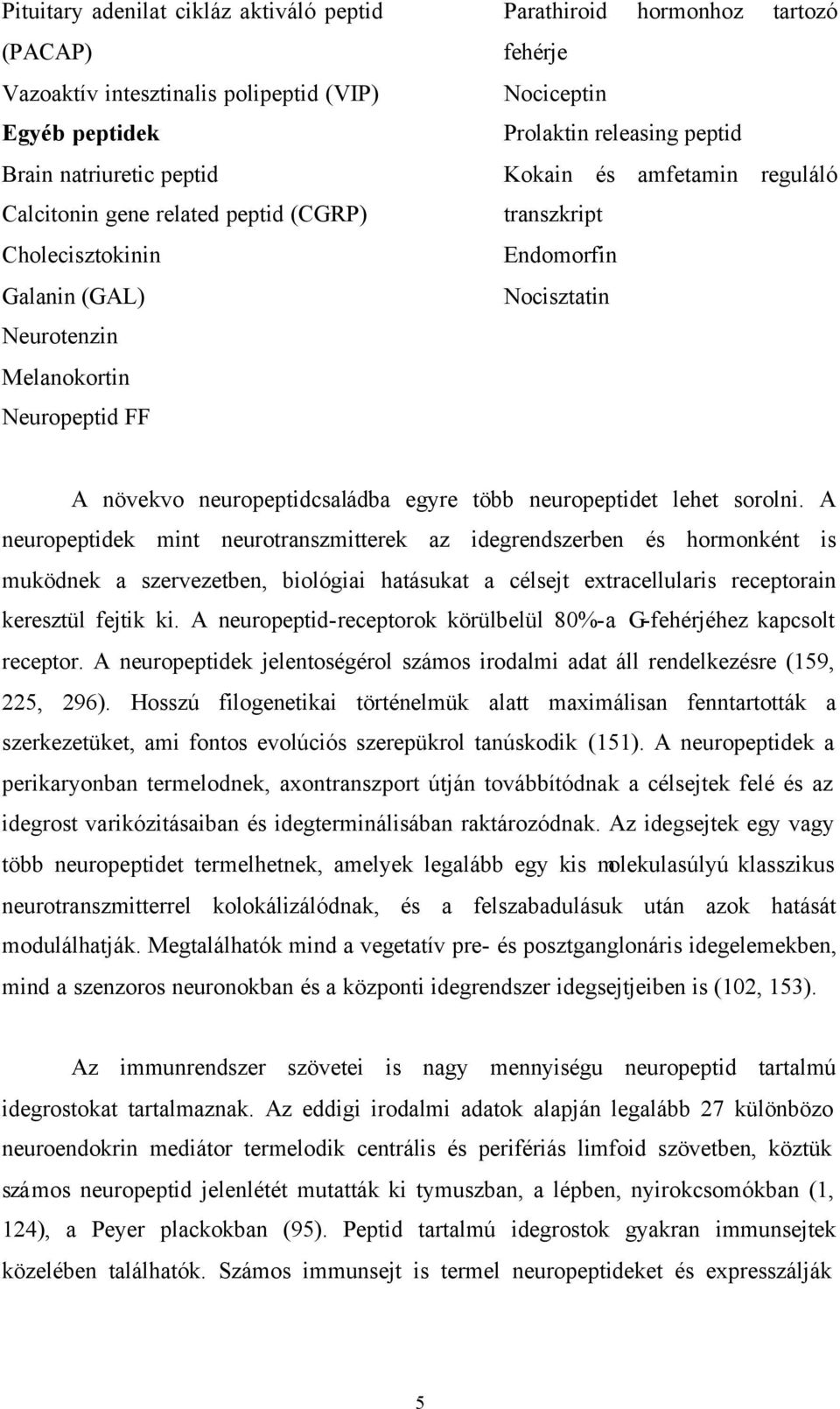 neuropeptidcsaládba egyre több neuropeptidet lehet sorolni.