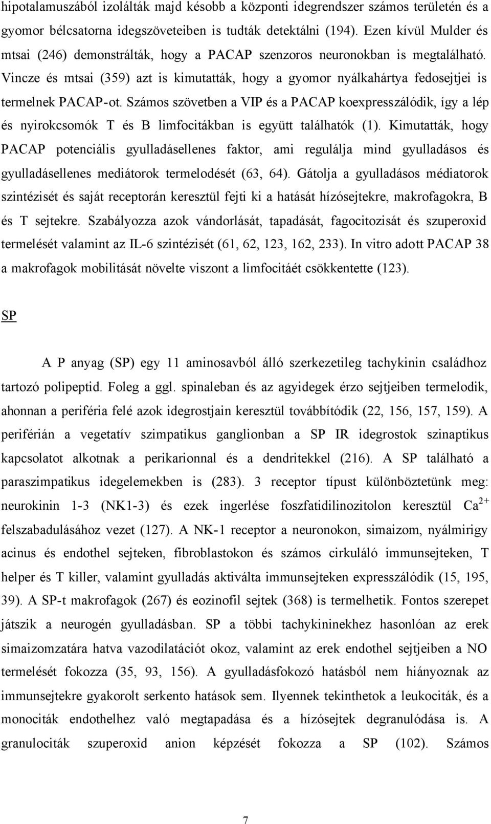 Vincze és mtsai (359) azt is kimutatták, hogy a gyomor nyálkahártya fedosejtjei is termelnek PACAP-ot.