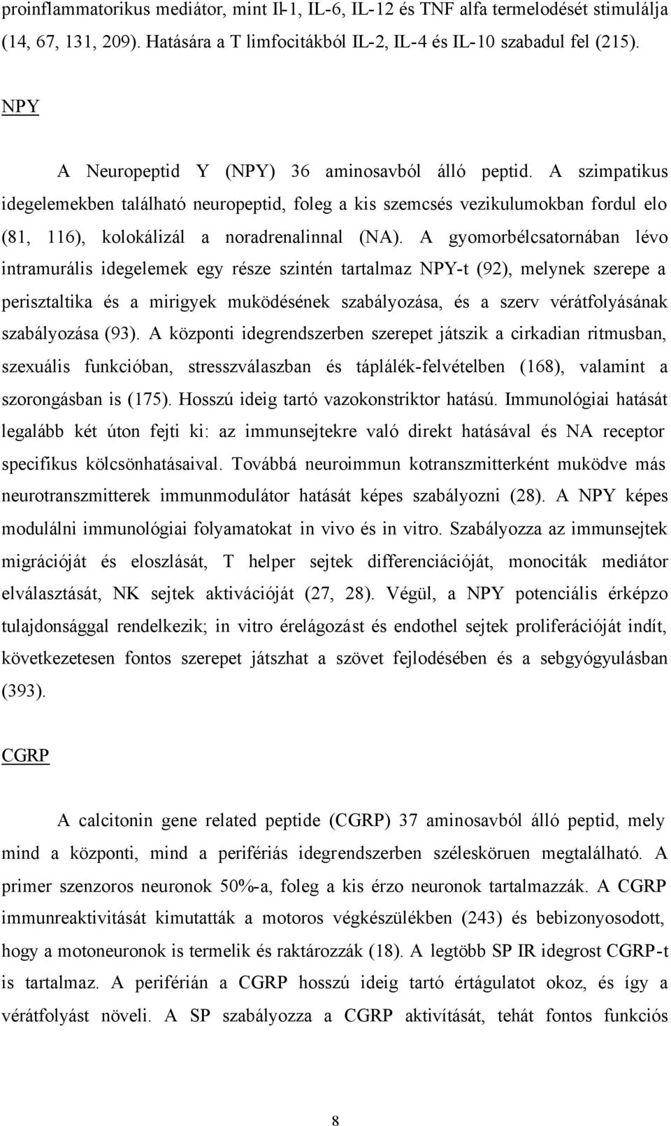 A gyomorbélcsatornában lévo intramurális idegelemek egy része szintén tartalmaz NPY-t (92), melynek szerepe a perisztaltika és a mirigyek muködésének szabályozása, és a szerv vérátfolyásának
