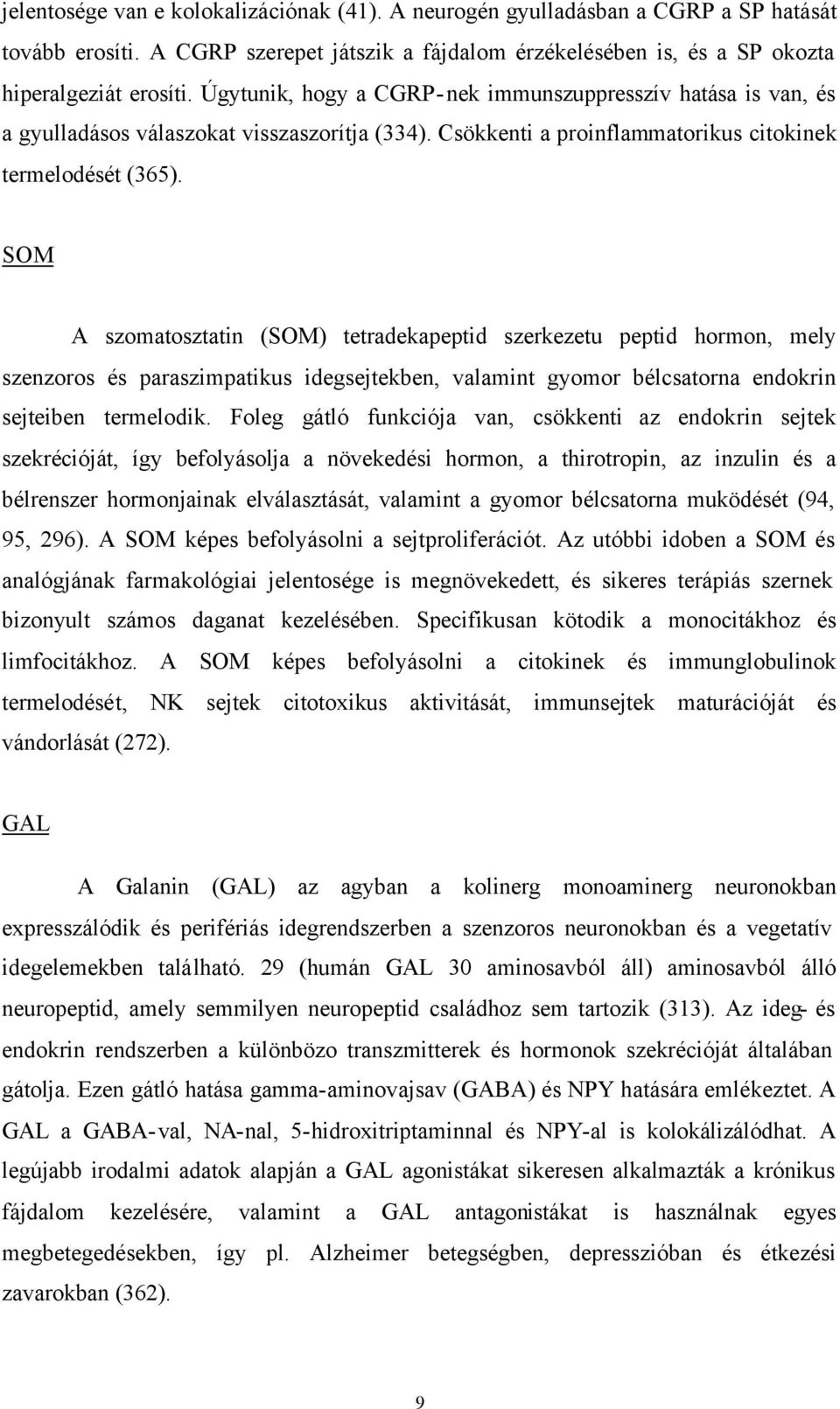 SOM A szomatosztatin (SOM) tetradekapeptid szerkezetu peptid hormon, mely szenzoros és paraszimpatikus idegsejtekben, valamint gyomor bélcsatorna endokrin sejteiben termelodik.