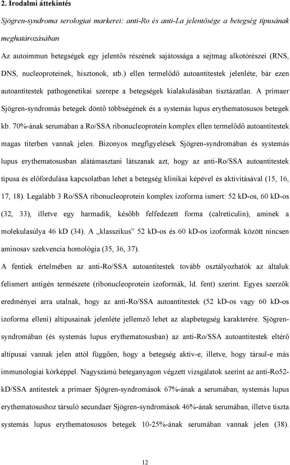 A primaer Sjögren-syndromás betegek dönt többségének és a systemás lupus erythematosusos betegek kb.
