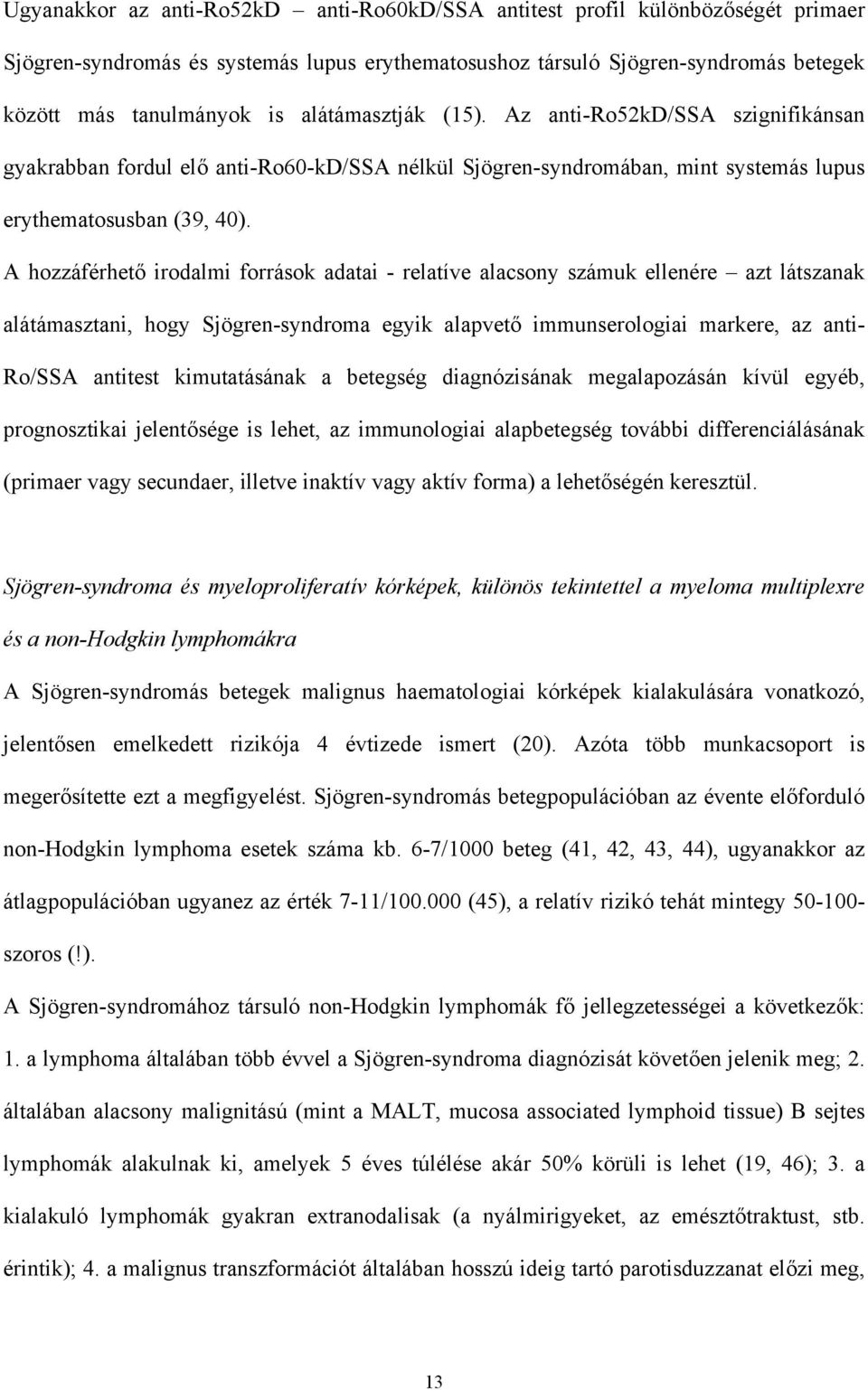 A hozzáférhet irodalmi források adatai - relatíve alacsony számuk ellenére azt látszanak alátámasztani, hogy Sjögren-syndroma egyik alapvet immunserologiai markere, az anti- Ro/SSA antitest