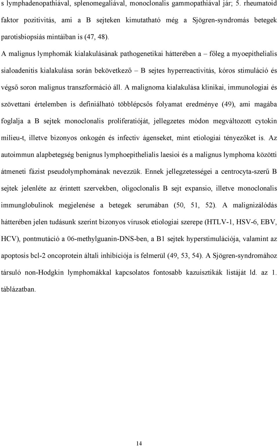 A malignus lymphomák kialakulásának pathogenetikai hátterében a f leg a myoepithelialis sialoadenitis kialakulása során bekövetkez B sejtes hyperreactivitás, kóros stimuláció és végs soron malignus