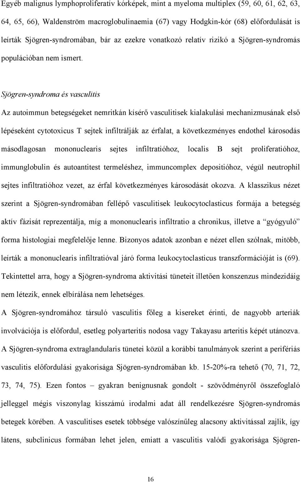 Sjögren-syndroma és vasculitis Az autoimmun betegségeket nemritkán kísér vasculitisek kialakulási mechanizmusának els lépéseként cytotoxicus T sejtek infiltrálják az érfalat, a következményes