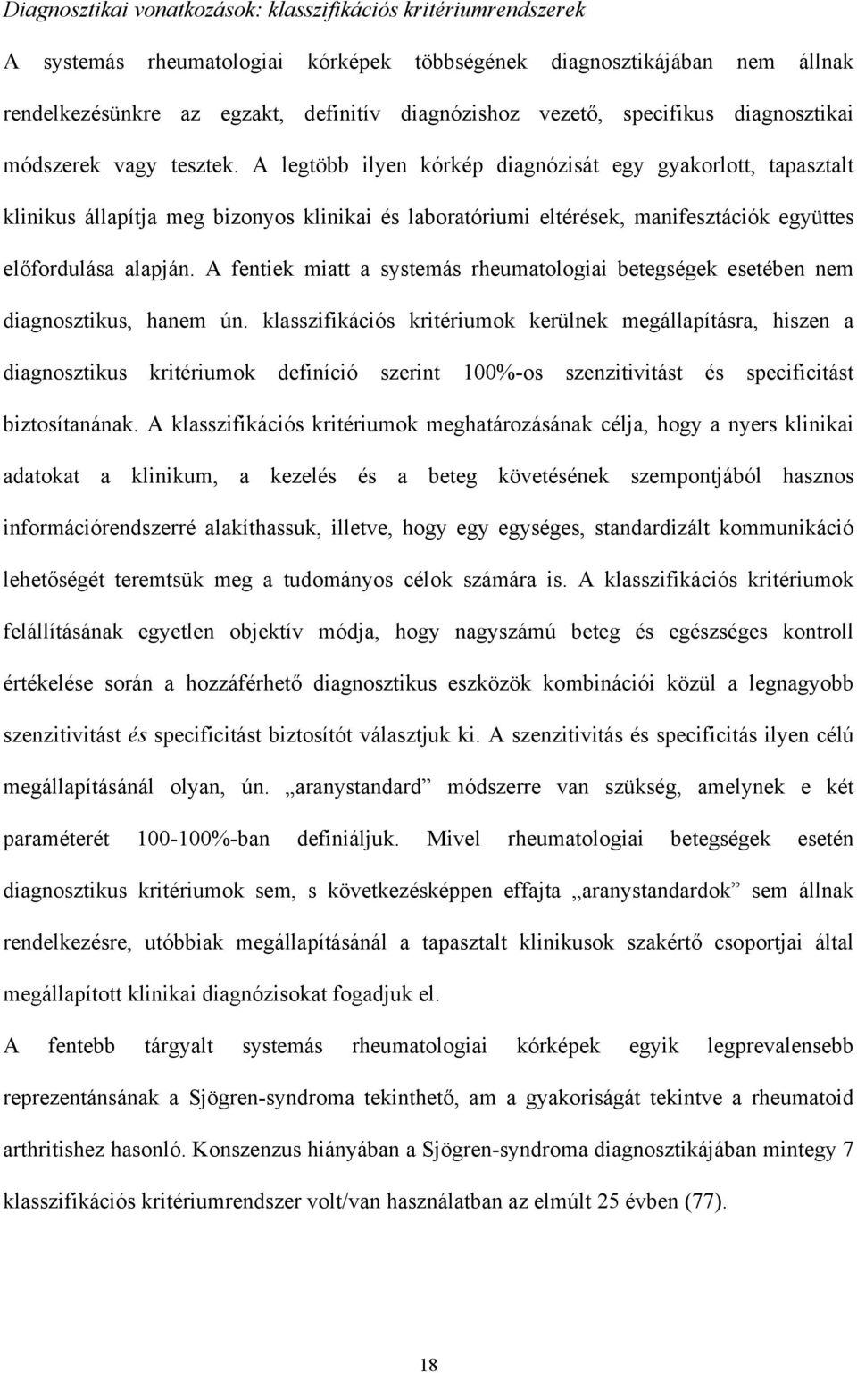 A legtöbb ilyen kórkép diagnózisát egy gyakorlott, tapasztalt klinikus állapítja meg bizonyos klinikai és laboratóriumi eltérések, manifesztációk együttes el fordulása alapján.