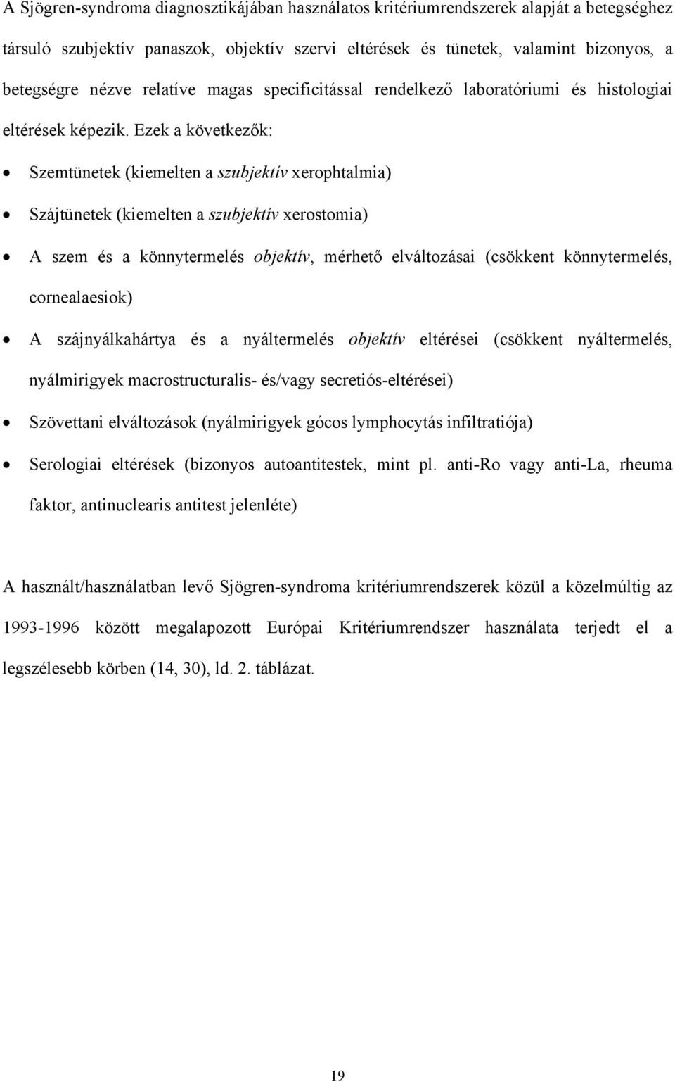 Ezek a következ k: Szemtünetek (kiemelten a szubjektív xerophtalmia) Szájtünetek (kiemelten a szubjektív xerostomia) A szem és a könnytermelés objektív, mérhet elváltozásai (csökkent könnytermelés,
