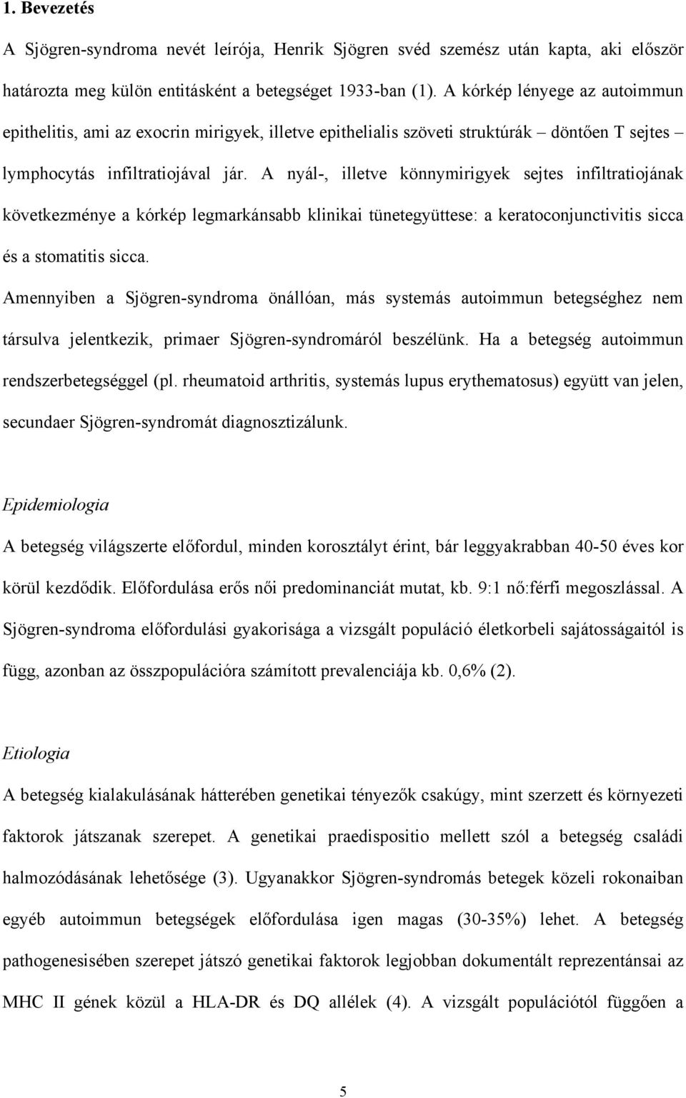 A nyál-, illetve könnymirigyek sejtes infiltratiojának következménye a kórkép legmarkánsabb klinikai tünetegyüttese: a keratoconjunctivitis sicca és a stomatitis sicca.