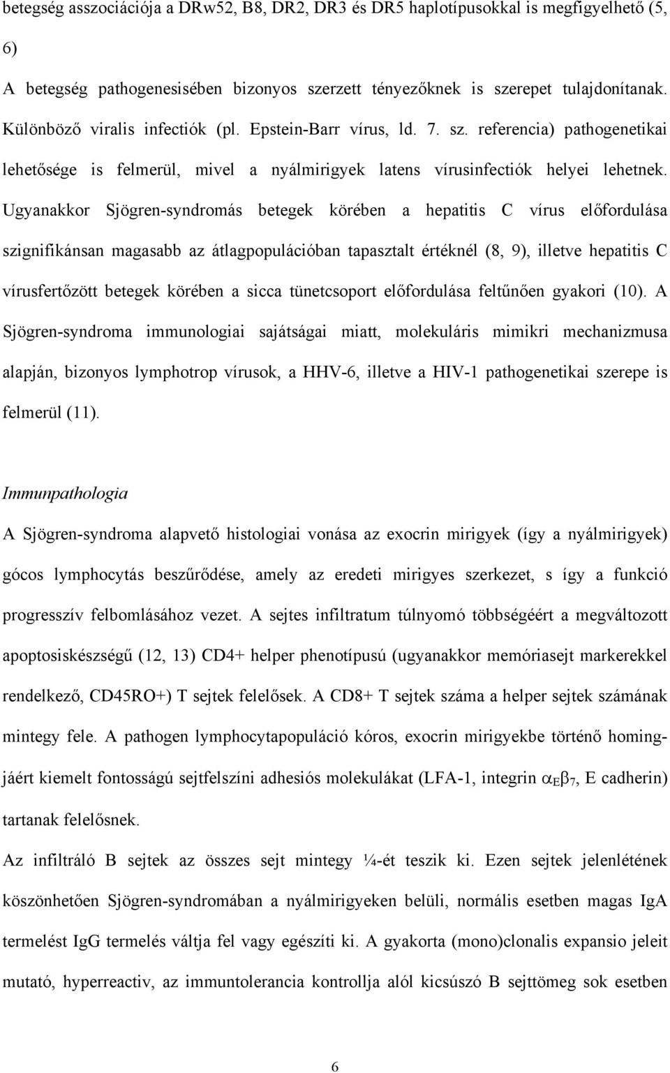 Ugyanakkor Sjögren-syndromás betegek körében a hepatitis C vírus el fordulása szignifikánsan magasabb az átlagpopulációban tapasztalt értéknél (8, 9), illetve hepatitis C vírusfert zött betegek